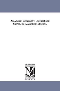 Produktbild: An Ancient Geography, Classical and Sacred. by S. Augustus Mitchell.