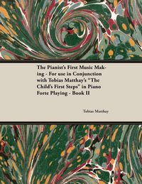 Produktbild: The Pianist's First Music Making - For use in Conjunction with Tobias Matthay's "The Child's First Steps" in Piano Forte Playing - Book II
