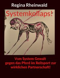 Produktbild: Systemkollaps! Vom System Gewalt gegen das Pferd im Reitsport zur wirklichen Partnerschaft!
