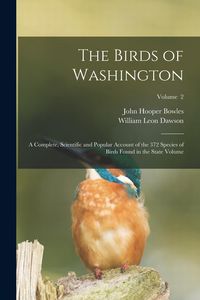 Produktbild: The Birds of Washington; a Complete, Scientific and Popular Account of the 372 Species of Birds Found in the State Volume; Volume 2