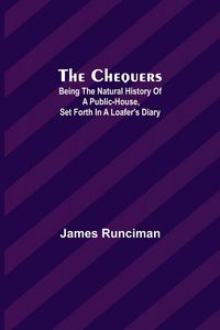 Produktbild: The Chequers; Being the Natural History of a Public-House, Set Forth in a Loafer's Diary