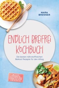 Produktbild: Endlich Breifrei Kochbuch: Die besten n&auml;hrstoffreichen Beikost Rezepte f&uuml;r den Alltag - inkl. 30-Tage-Ern&auml;hrungsplan, Sticks & Spalten, Onigiri & Reis