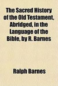 Produktbild: The Sacred History of the Old Testament, Abridged, in the Language of the Bible, by R. Barnes