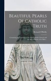 Produktbild: Beautiful Pearls Of Catholic Truth: Containing the Teachings of the Holy Catholic Church and the Sacred Books of the Bible...