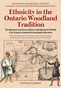 Produktbild: Ethnicity in the Ontario Woodland Tradition: The Algonquin and Huron Alliance and Algonquin Visibility in an Iroquois-Centered Archaeological Narrativ