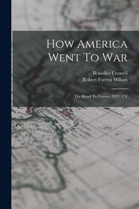 Produktbild: How America Went To War: The Road To France. 1921. 2 V