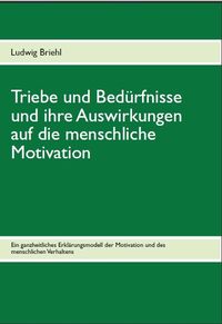 Produktbild: Triebe und Bed&uuml;rfnisse und ihre Auswirkungen auf die menschliche Motivation