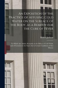 Produktbild: An Exposition of the Practice of Affusing Cold Water on the Surface of the Body, as a Remedy for the Cure of Fever