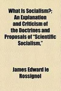 Produktbild: What Is Socialism?; An Explanation and Criticism of the Doctrines and Proposals of "Scientific Socialism,"
