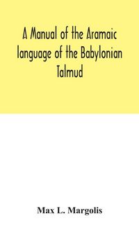 Produktbild: A Manual Of The Aramaic Language Of The Babylonian Talmud; Grammar, Chrestomathy And Glossaries