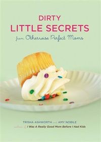 Produktbild: Dirty Little Secrets from Otherwise Perfect Moms