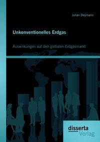 Produktbild: Unkonventionelles Erdgas: Auswirkungen auf den globalen Erdgasmarkt