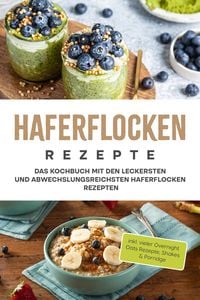Produktbild: Haferflocken Rezepte: Das Kochbuch mit den leckersten und abwechslungsreichsten Haferflocken Rezepten - inkl. vieler Overnight Oats Rezepte, Shakes &