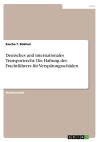 Produktbild: Deutsches und internationales Transportrecht: Die Haftung des Frachtf&uuml;hrers f&uuml;r Versp&auml;tungssch&auml;den