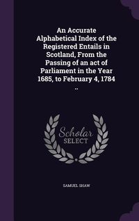 Produktbild: An Accurate Alphabetical Index of the Registered Entails in Scotland, from the Passing of an Act of Parliament in the Year 1685, to February 4, 1784