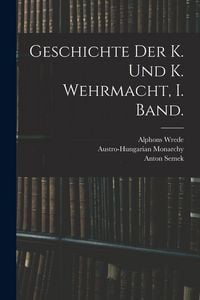 Produktbild: Geschichte der K. und K. Wehrmacht, I. Band.