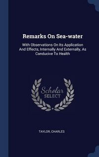 Produktbild: Remarks On Sea-water: With Observations On Its Application And Effects, Internally And Externally, As Conducive To Health