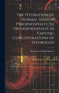 Produktbild: The Hydration of Normal Sodium Pyrophosphate to Orthophosphate in Varying Concentrations of Hydrogen