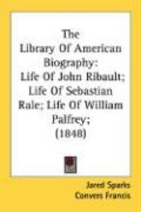 Produktbild: The Library of American Biography: Life of John Ribault; Life of Sebastian Rale; Life of William Palfrey; (1848)