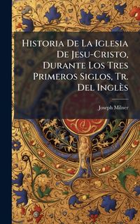 Produktbild: Historia De La Iglesia De Jesu-Cristo, Durante Los Tres Primeros Siglos, Tr. Del Ingl&Atilde;&uml;s