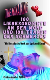 Produktbild: The Mika King 100 Liebesgedichte an den Mond und 100 Tr&auml;nen des Schmerzes