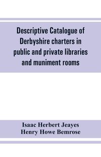 Produktbild: Descriptive catalogue of Derbyshire charters in public and private libraries and muniment rooms