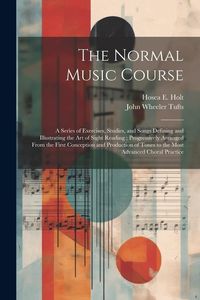 Produktbild: The Normal Music Course: A Series of Exercises, Studies, and Songs Defining and Illustrating the Art of Sight Reading; Progressively Arranged F