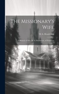 Produktbild: The Missionary's Wife: A Memoir of Mrs. M. A. Henderson, of Demerara