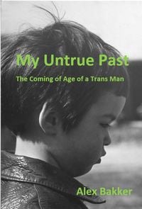 Produktbild: My Untrue Past: The Coming of Age of a Trans Man
