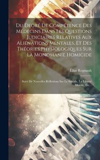 Produktbild: Du Degr&eacute; De Comp&eacute;tence Des M&eacute;decins Dans Les Questions Judiciaires Relatives Aux Ali&eacute;nations Mentales, Et Des Th&eacute;ories Physiologiques Sur La Monomanie