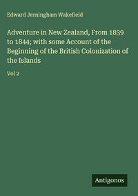 Produktbild: Adventure in New Zealand, From 1839 to 1844; with some Account of the Beginning of the British Colonization of the Islands