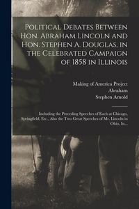 Produktbild: Political Debates Between Hon. Abraham Lincoln and Hon. Stephen A. Douglas, in the Celebrated Campaign of 1858 in Illinois: Including the Preceding Sp