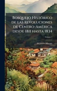Produktbild: Bosquejo Hist&Atilde;3rico de las revoluciones de Centro-Am&Atilde;(c)rica desde 1811 hasta 1834