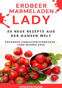 Produktbild: Erdbeer Marmeladen LADY - 50 Neue Rezepte aus der ganzen Welt Kochbuch Einmachen/Einwecken &ndash; Land-Marmeladen - SONDERAUSGABE