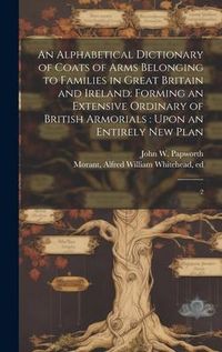 Produktbild: An Alphabetical Dictionary of Coats of Arms Belonging to Families in Great Britain and Ireland: Forming an Extensive Ordinary of British Armorials: Up