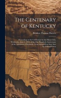Produktbild: The Centenary of Kentucky: Proceedings at the Celebration by the Filson Club, Wednesday, June 1, 1892, of the One Hundreth Anniversary of the Adm