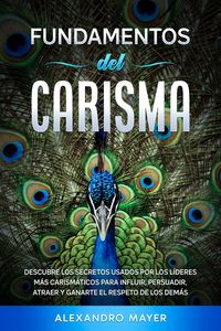 Produktbild: Fundamentos del Carisma: Descubre los secretos usados por los l&iacute;deres m&aacute;s carism&aacute;ticos para influir, persuadir, atraer y ganarte el respeto de los dem