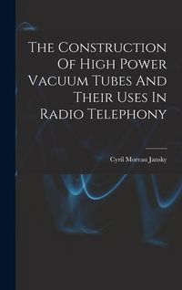 Produktbild: The Construction Of High Power Vacuum Tubes And Their Uses In Radio Telephony