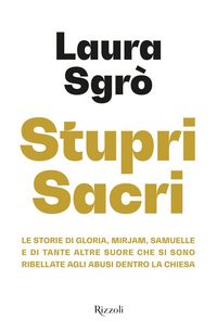 Produktbild: Stupri sacri. Le storie di Gloria, Mirjam, Samuelle e di tante altre suore che si sono ribellate agli abusi dentro la Chiesa