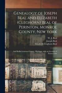 Produktbild: Genealogy of Joseph Beal and Elizabeth (Cleghorn) Beal of Perinton, Monroe County, New York: and Rollin Lenawee County, Michigan, With an Account of P