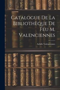 Produktbild: Catalogue de la Biblioth&egrave;que de feu M. Valenciennes