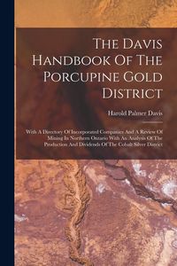Produktbild: The Davis Handbook Of The Porcupine Gold District: With A Directory Of Incorporated Companies And A Review Of Mining In Northern Ontario With An Analy