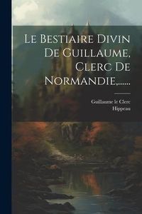 Produktbild: Le Bestiaire Divin De Guillaume, Clerc De Normandie, ......