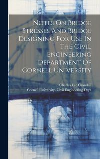 Produktbild: Notes On Bridge Stresses And Bridge Designing For Use In The Civil Engineering Department Of Cornell University