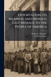 Produktbild: Deportation, its Meaning and Menace; Last Message to the People of America