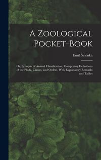 Produktbild: A Zoological Pocket-Book: Or, Synopsis of Animal Classification. Comprising Definitions of the Phyla, Classes, and Orders, With Explanatory Rema