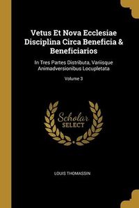Produktbild: Vetus Et Nova Ecclesiae Disciplina Circa Beneficia & Beneficiarios: In Tres Partes Distributa, Variisque Animadversionibus Locupletata; Volume 3