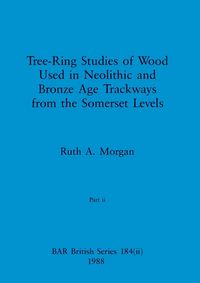 Produktbild: Tree-Ring Studies of Wood Used in Neolithic and Bronze Age Trackways from the Somerset Levels, Part ii