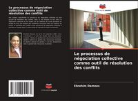 Produktbild: Le processus de n&eacute;gociation collective comme outil de r&eacute;solution des conflits