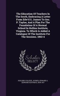 Produktbild: The Education Of Teachers In The South, Embracing A Letter From Edw'd S. Joynes To Geo. P. Tayloe, And A Plan For The Foundation Of A Normal School In